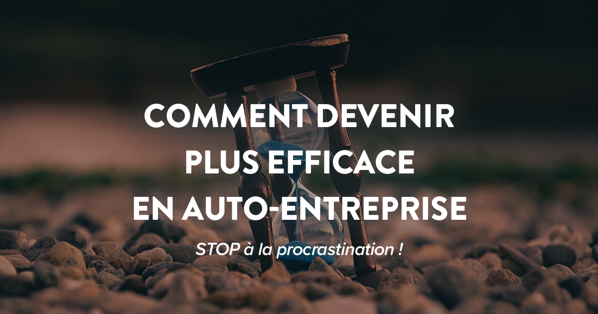 Un sablier posé dans des pierres au sol et un texte marqué comment devenir plus efficace en auto-entreprise. Stop à la procrastination